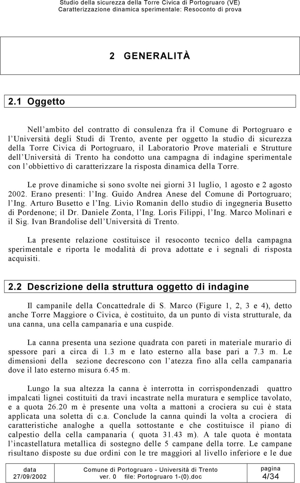 Laboratorio Prove materiali e Strutture dell Università di Trento ha condotto una campagna di indagine sperimentale con l obbiettivo di caratterizzare la risposta dinamica della Torre.