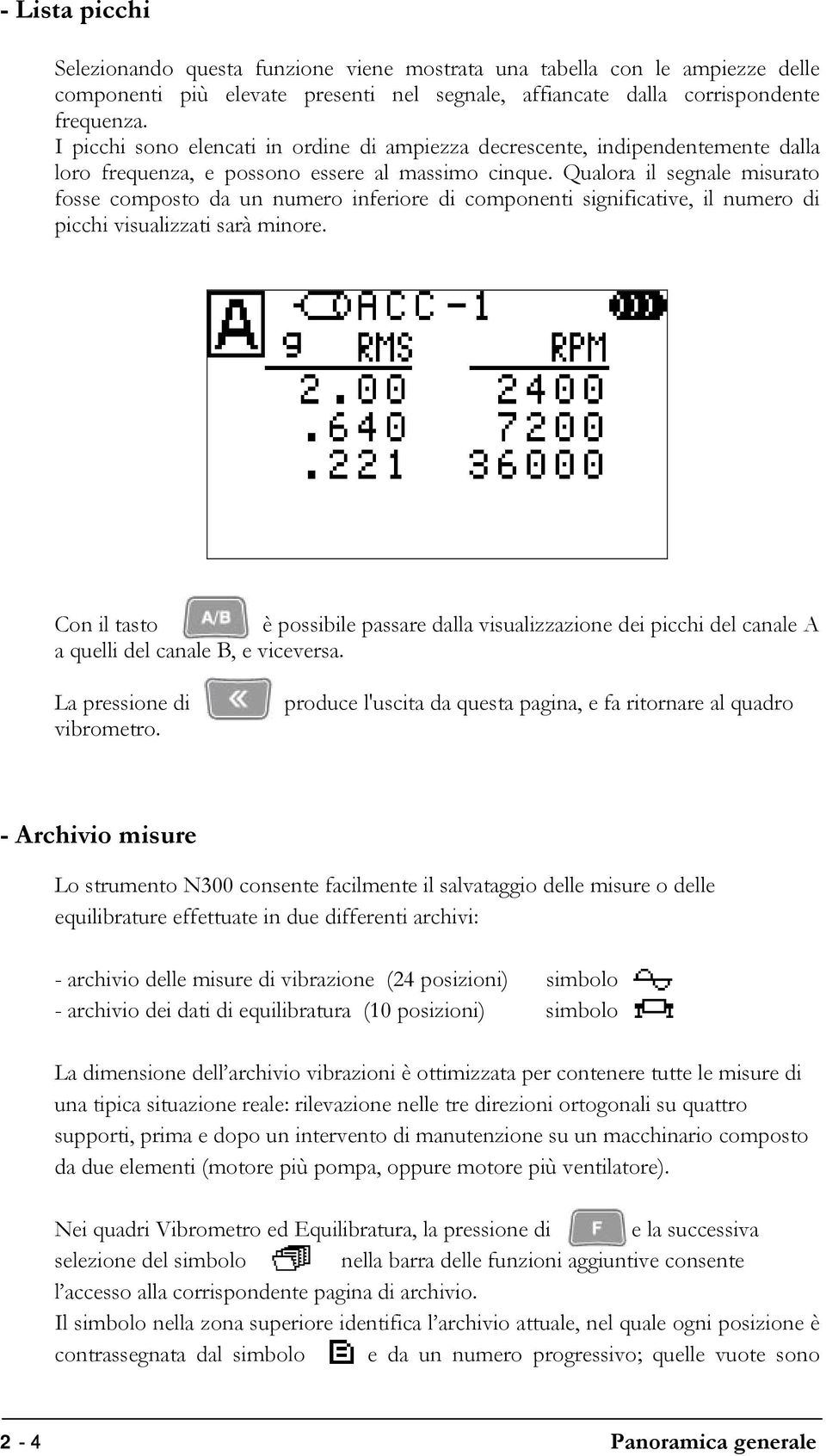 Qualora il segnale misurato fosse composto da un numero inferiore di componenti significative, il numero di picchi visualizzati sarà minore.