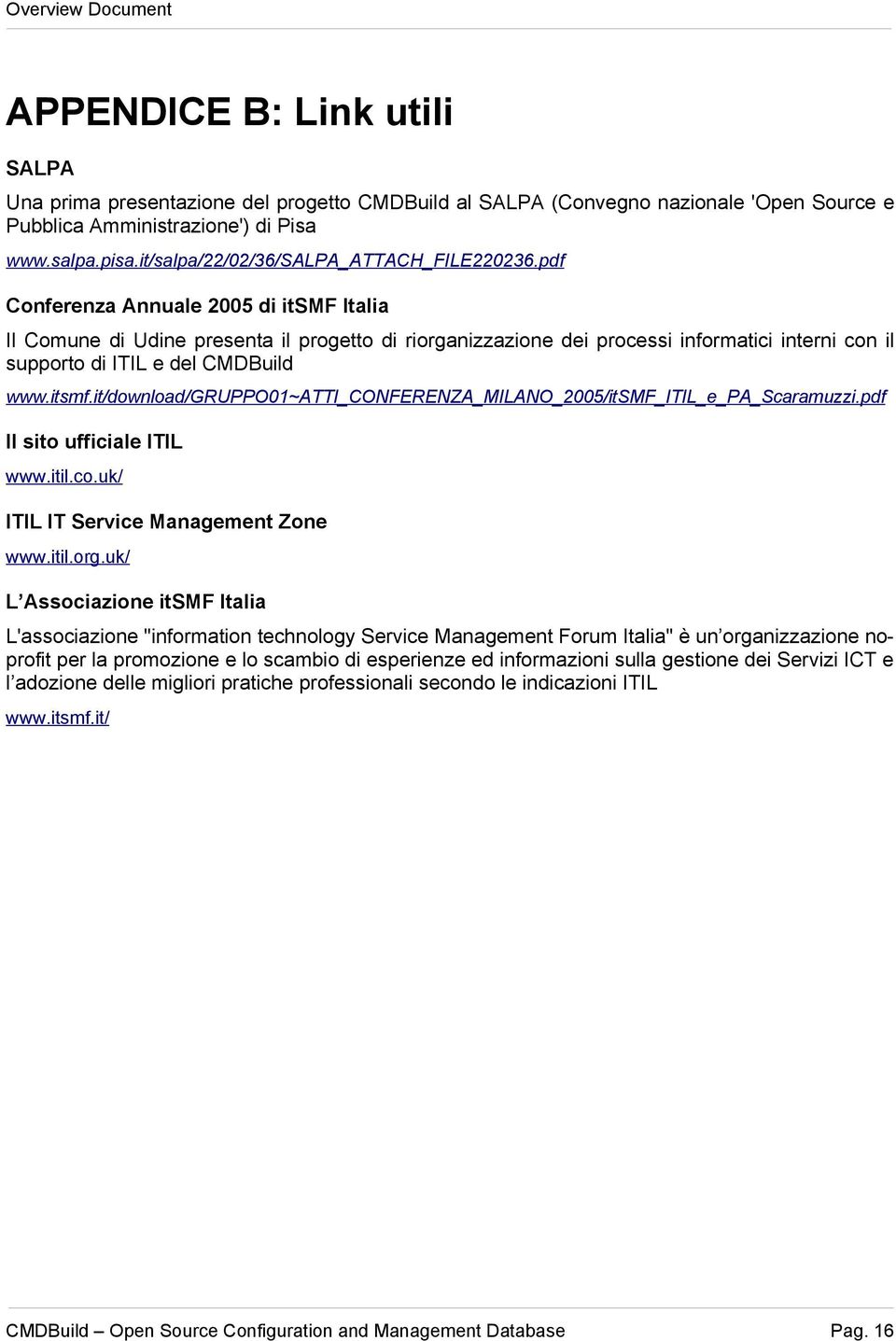 pdf Conferenza Annuale 2005 di itsmf Italia Il Comune di Udine presenta il progetto di riorganizzazione dei processi informatici interni con il supporto di ITIL e del CMDBuild www.itsmf.it/download/gruppo01~atti_conferenza_milano_2005/itsmf_itil_e_pa_scaramuzzi.