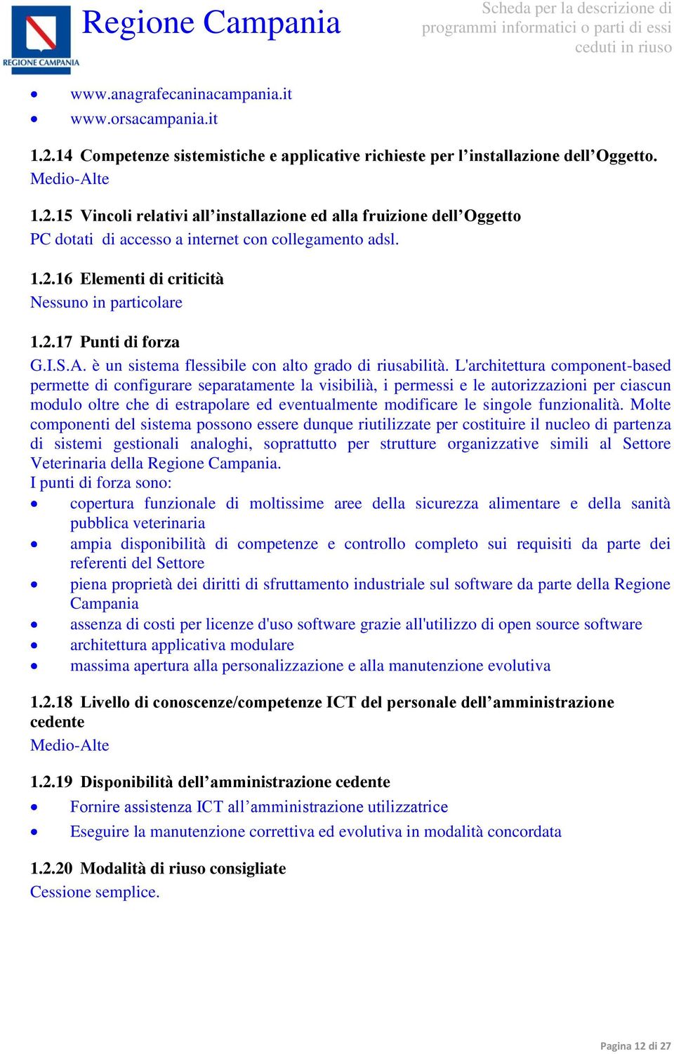 L'architettura component-based permette di configurare separatamente la visibilià, i permessi e le autorizzazioni per ciascun modulo oltre che di estrapolare ed eventualmente modificare le singole