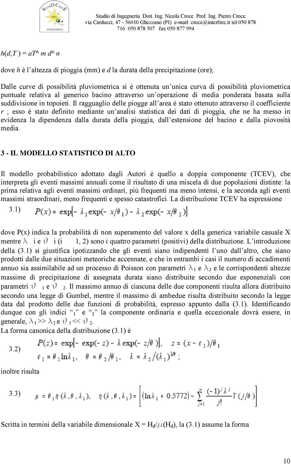 Il ragguaglio delle piogge all area è stato ottenuto attraverso il coefficiente r ; esso è stato definito mediante un analisi statistica dei dati di pioggia, che ne ha messo in evidenza la dipendenza