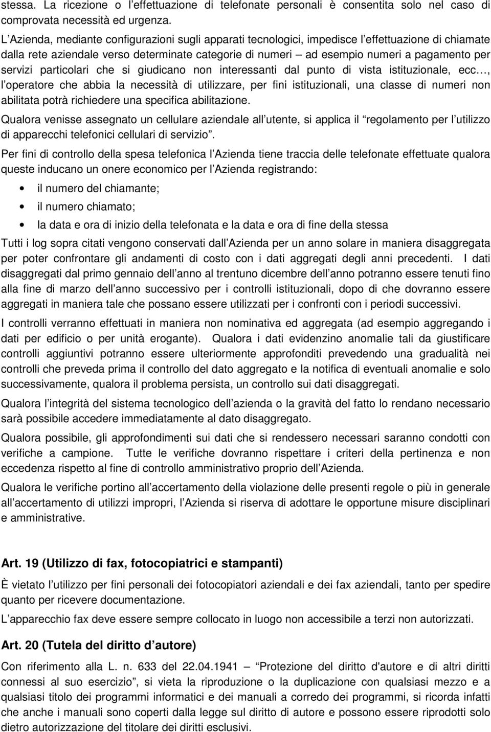 servizi particolari che si giudicano non interessanti dal punto di vista istituzionale, ecc, l operatore che abbia la necessità di utilizzare, per fini istituzionali, una classe di numeri non