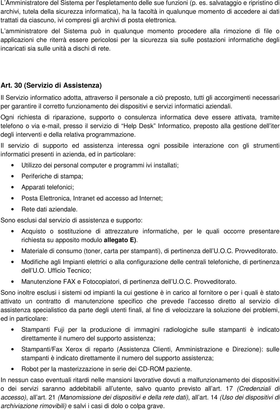 L amministratore del Sistema può in qualunque momento procedere alla rimozione di file o applicazioni che riterrà essere pericolosi per la sicurezza sia sulle postazioni informatiche degli incaricati