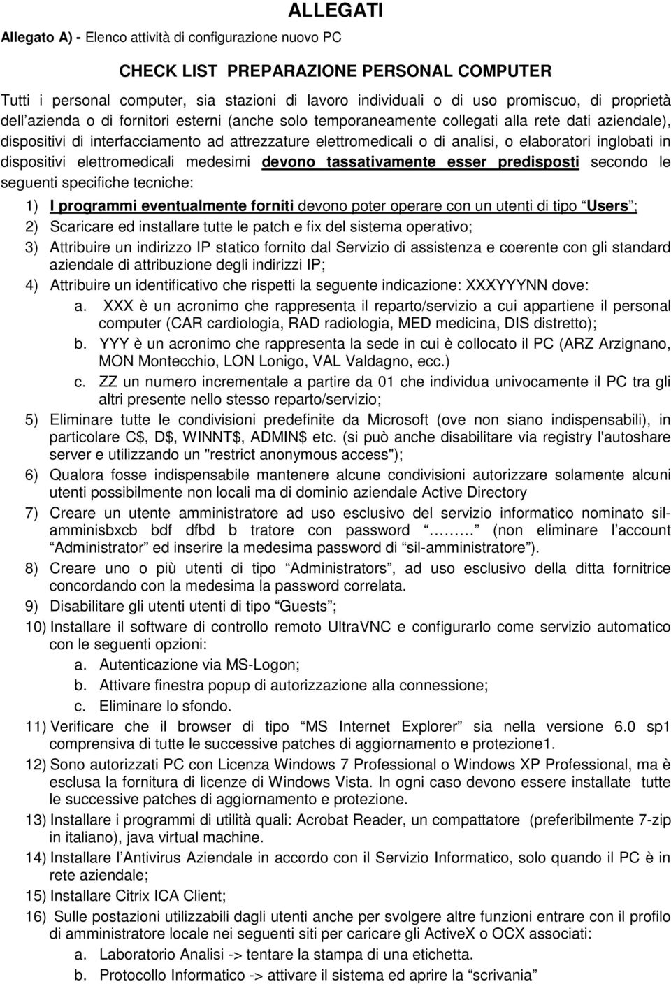 elaboratori inglobati in dispositivi elettromedicali medesimi devono tassativamente esser predisposti secondo le seguenti specifiche tecniche: 1) I programmi eventualmente forniti devono poter