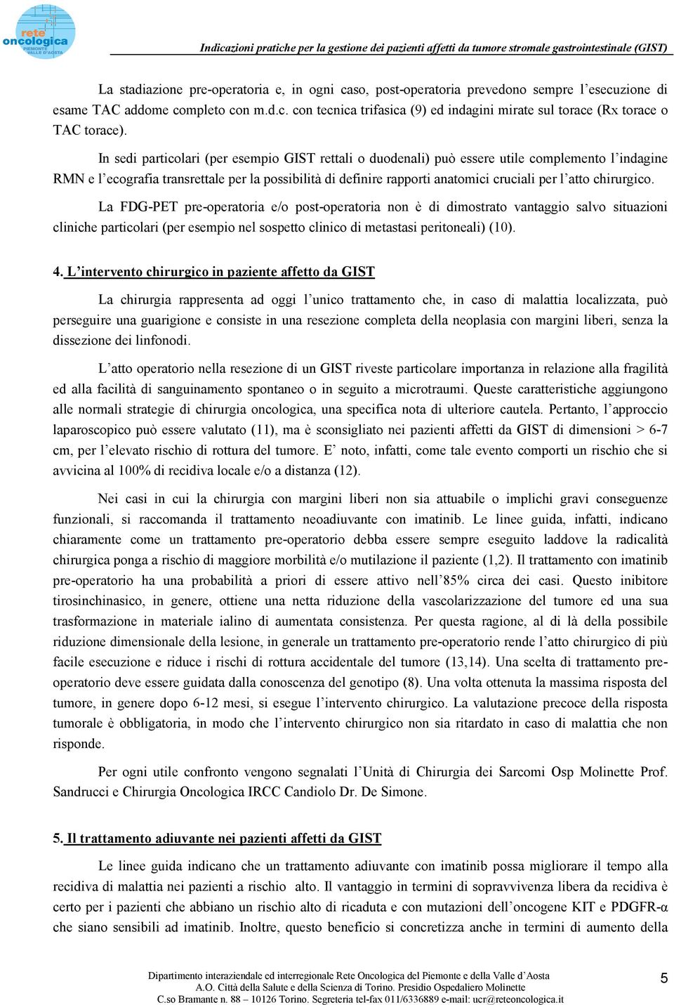 chirurgico. La FDG-PET pre-operatoria e/o post-operatoria non è di dimostrato vantaggio salvo situazioni cliniche particolari (per esempio nel sospetto clinico di metastasi peritoneali) (10). 4.