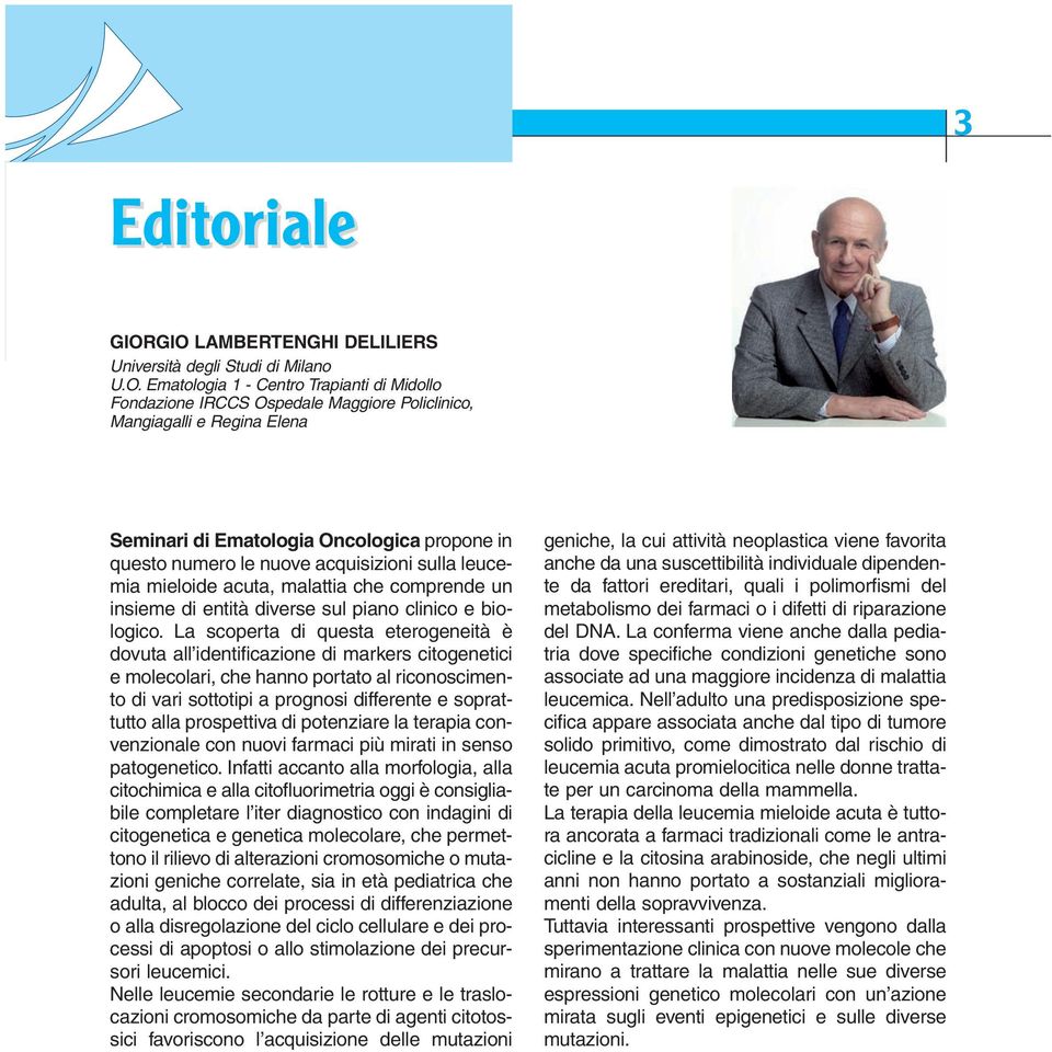 Ematologia Oncologica propone in questo numero le nuove acquisizioni sulla leucemia mieloide acuta, malattia che comprende un insieme di entità diverse sul piano clinico e biologico.