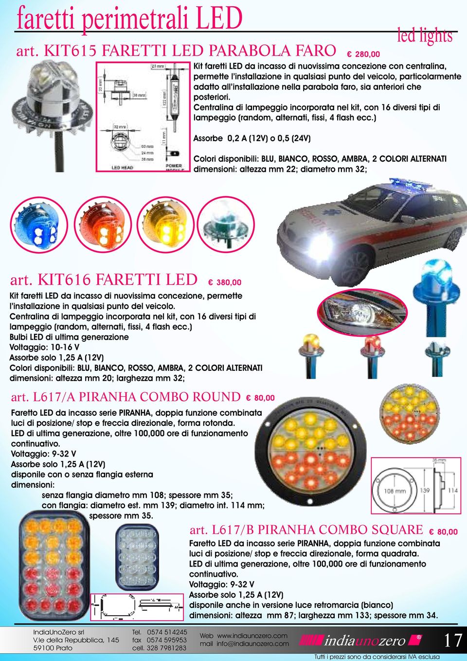 installazione nella parabola faro, sia anteriori che posteriori. Centralina di lampeggio incorporata nel kit, con 16 diversi tipi di lampeggio (random, alternati, fissi, 4 flash ecc.