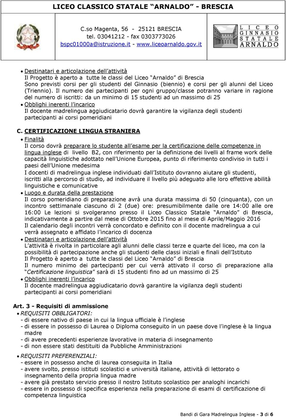 Il numero dei partecipanti per ogni gruppo/classe potranno variare in ragione del numero di iscritti: da un minimo di 15 studenti ad un massimo di 25 Obblighi inerenti l incarico Il docente