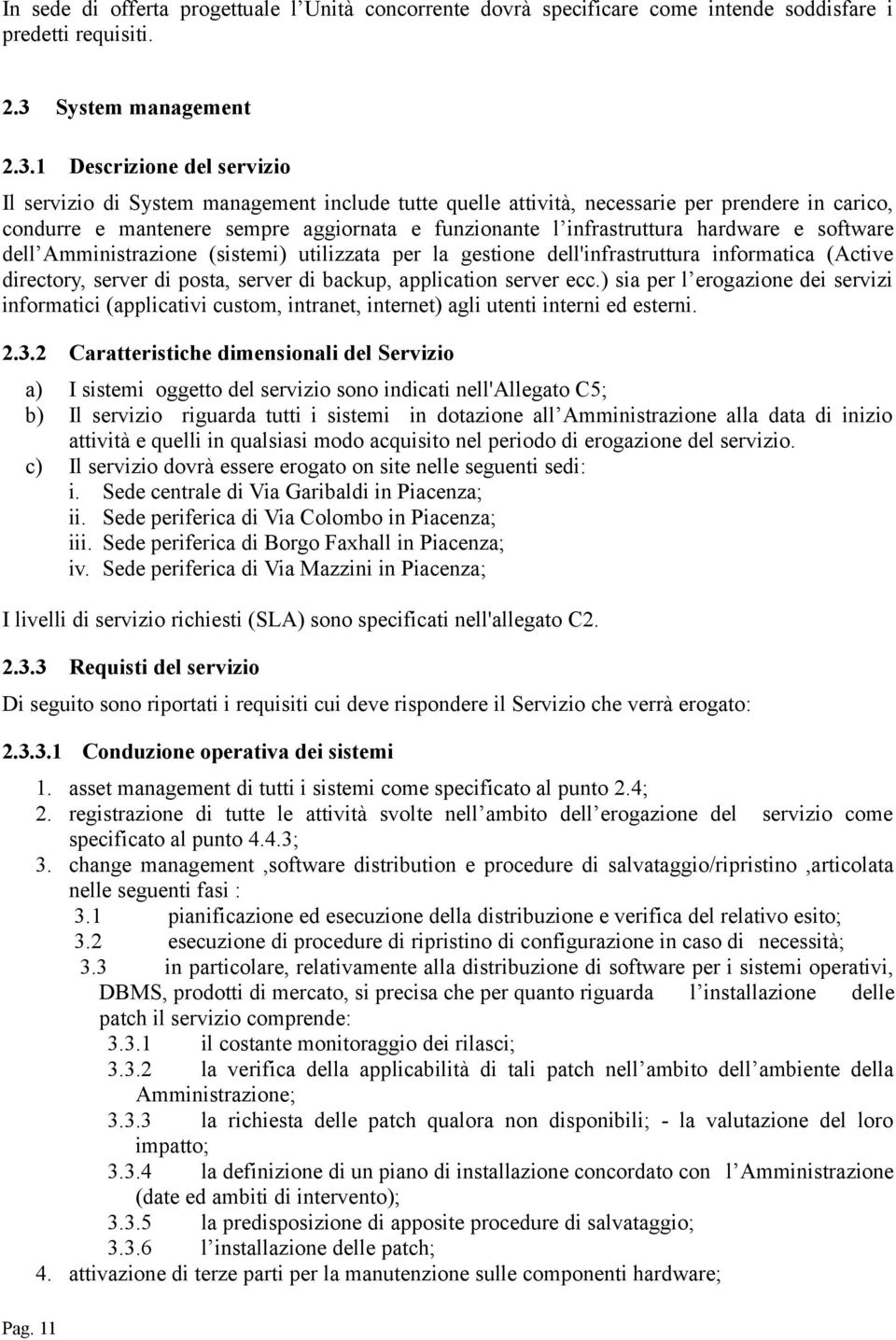 1 Descrizione del servizio Il servizio di System management include tutte quelle attività, necessarie per prendere in carico, condurre e mantenere sempre aggiornata e funzionante l infrastruttura