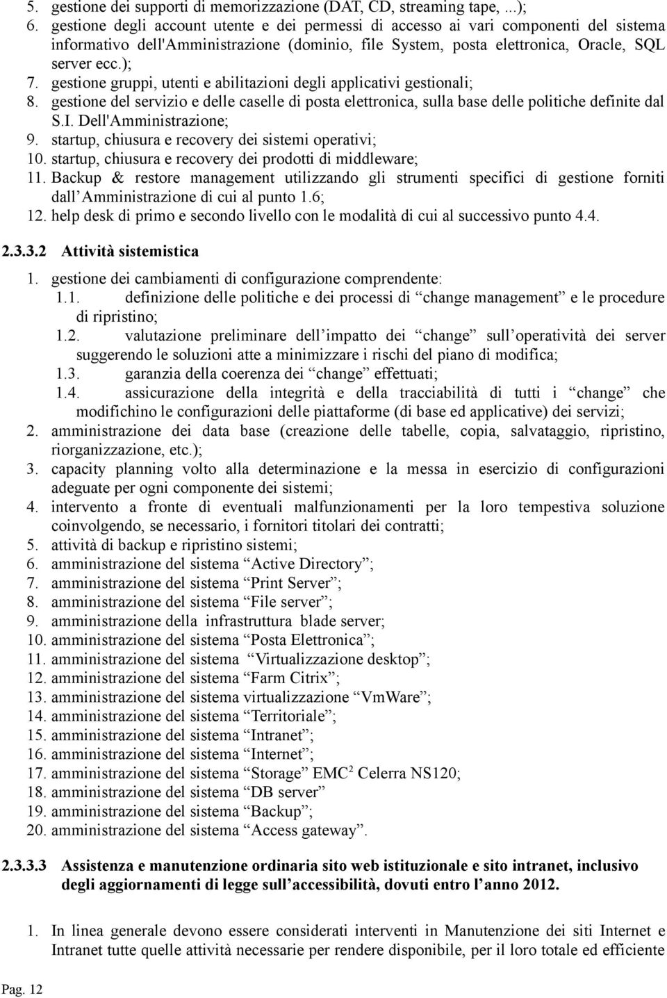 gestione gruppi, utenti e abilitazioni degli applicativi gestionali; 8. gestione del servizio e delle caselle di posta elettronica, sulla base delle politiche definite dal S.I.