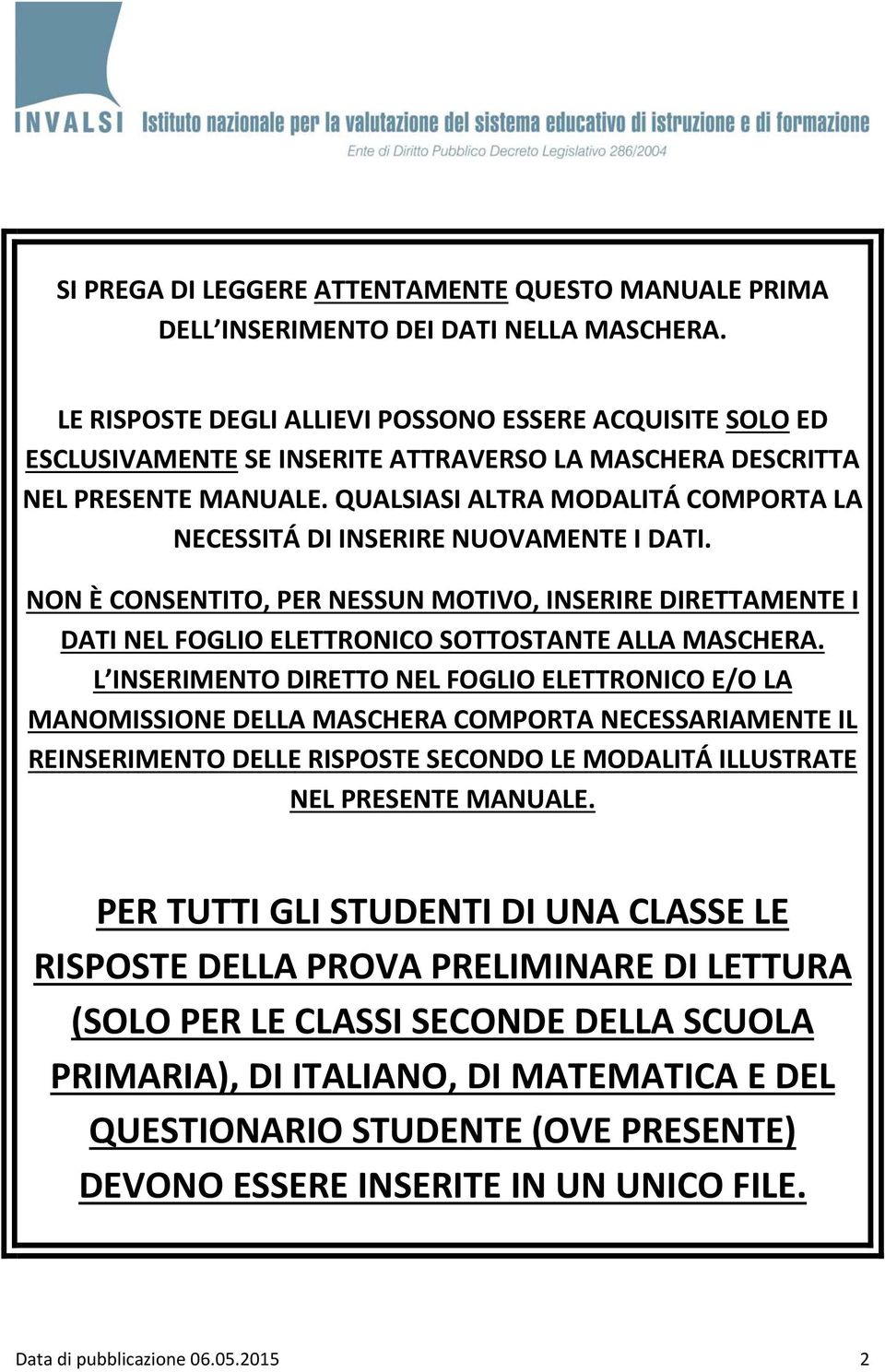 QUALSIASI ALTRA MODALITÁ COMPORTA LA NECESSITÁ DI INSERIRE NUOVAMENTE I DATI. NON È CONSENTITO, PER NESSUN MOTIVO, INSERIRE DIRETTAMENTE I DATI NEL FOGLIO ELETTRONICO SOTTOSTANTE ALLA MASCHERA.