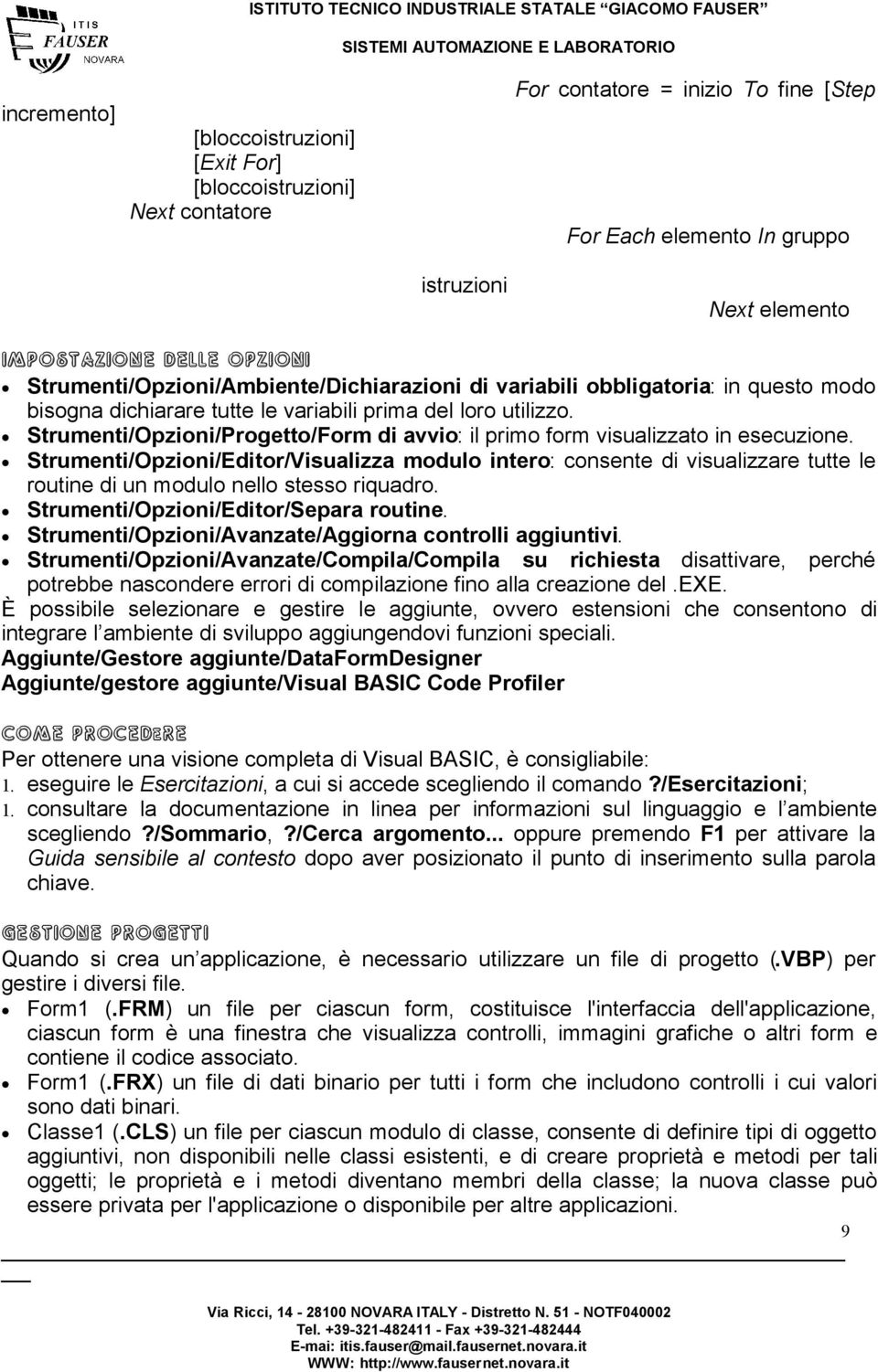 Strumenti/Opzioni/Progetto/Form di avvio: il primo form visualizzato in esecuzione.