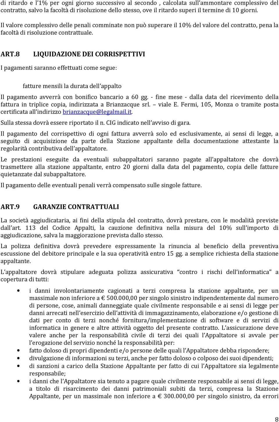 8 LIQUIDAZIONE DEI CORRISPETTIVI I pagamenti saranno effettuati come segue: fatture mensili la durata dell appalto Il pagamento avverrà con bonifico bancario a 60 gg.