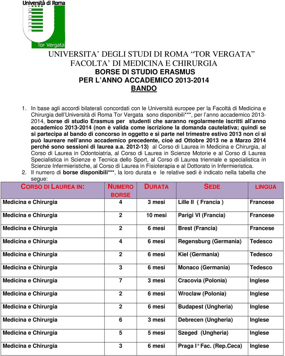 studio Erasmus per studenti che saranno regolarmente iscritti all anno accademico 2013-2014 (non è valida come iscrizione la domanda cautelativa; quindi se si partecipa al bando di concorso in