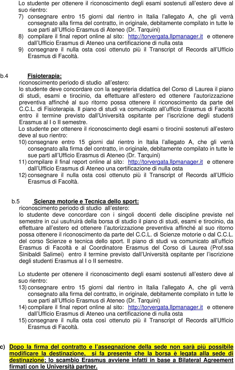 it e ottenere dall Ufficio Erasmus di Ateneo una certificazione di nulla osta 9) consegnare il nulla osta così ottenuto più il Transcript of Records all Ufficio Erasmus di Facoltà. b.