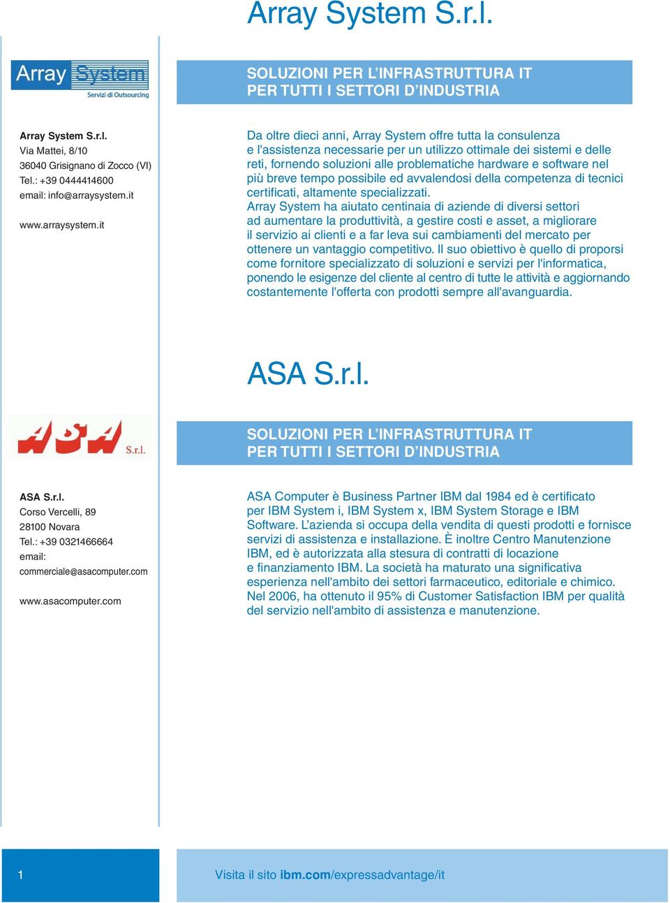 it Da oltre dieci anni, Array System offre tutta la consulenza e l'assistenza necessarie per un utilizzo ottimale dei sistemi e delle reti, fornendo soluzioni alle problematiche hardware e software