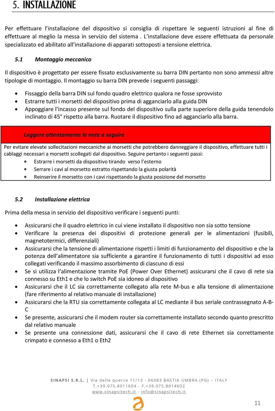 1 Montaggio meccanico Il dispositivo è progettato per essere fissato esclusivamente su barra DIN pertanto non sono ammessi altre tipologie di montaggio.