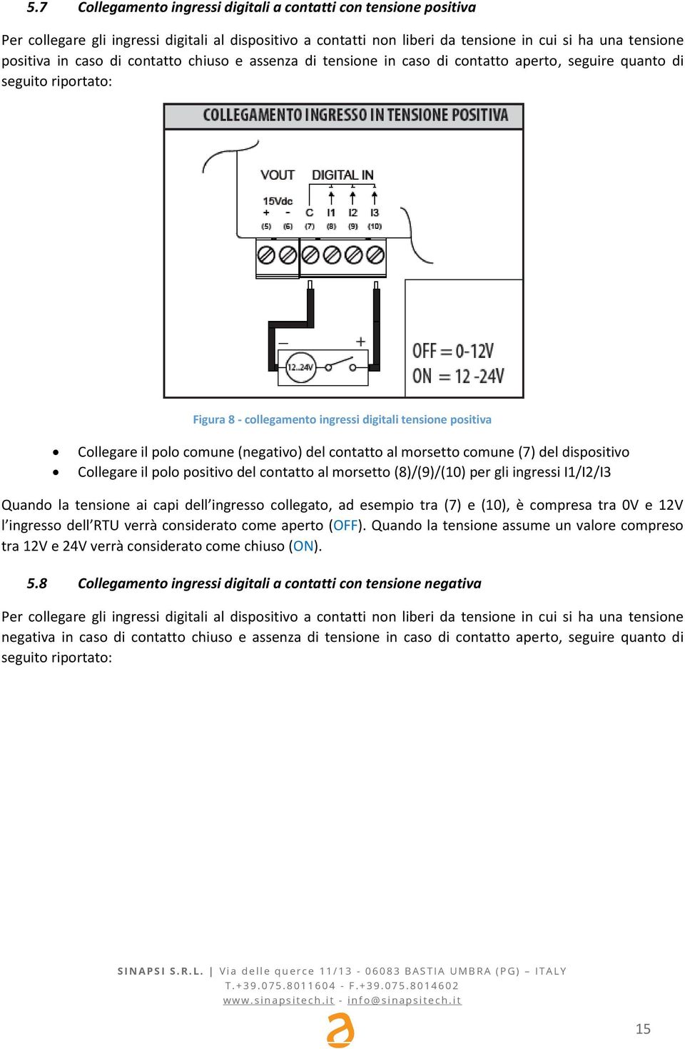 del contatto al morsetto comune (7) del dispositivo Collegare il polo positivo del contatto al morsetto (8)/(9)/(10) per gli ingressi I1/I2/I3 Quando la tensione ai capi dell ingresso collegato, ad