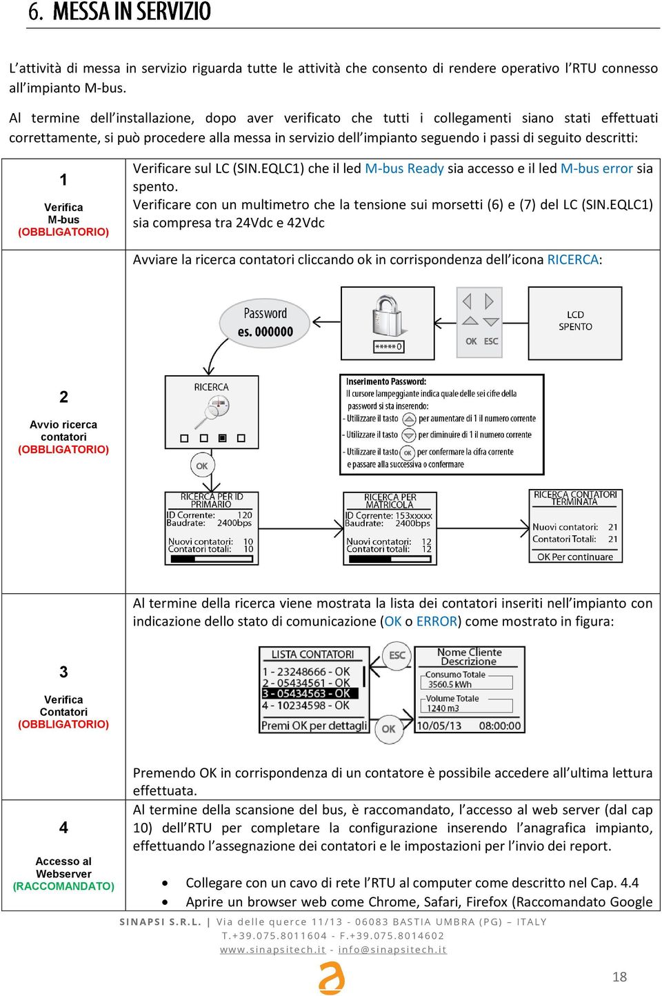 descritti: 1 Verifica M-bus (OBBLIGATORIO) Verificare sul LC (SIN.EQLC1) che il led M-bus Ready sia accesso e il led M-bus error sia spento.