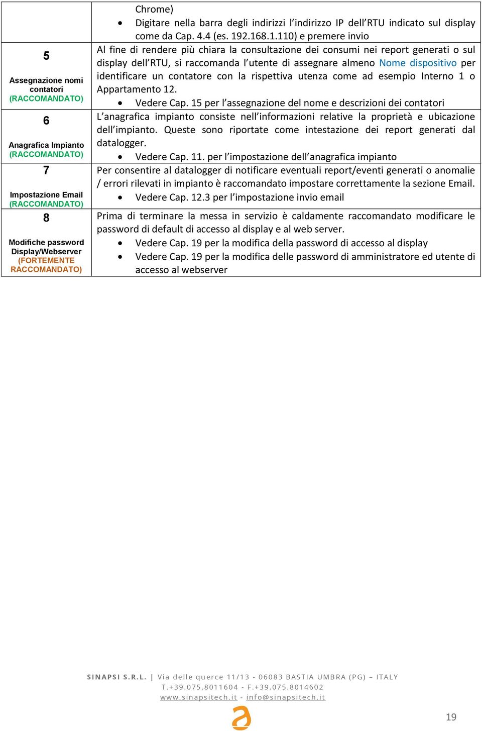 2.168.1.110) e premere invio Al fine di rendere più chiara la consultazione dei consumi nei report generati o sul display dell RTU, si raccomanda l utente di assegnare almeno Nome dispositivo per