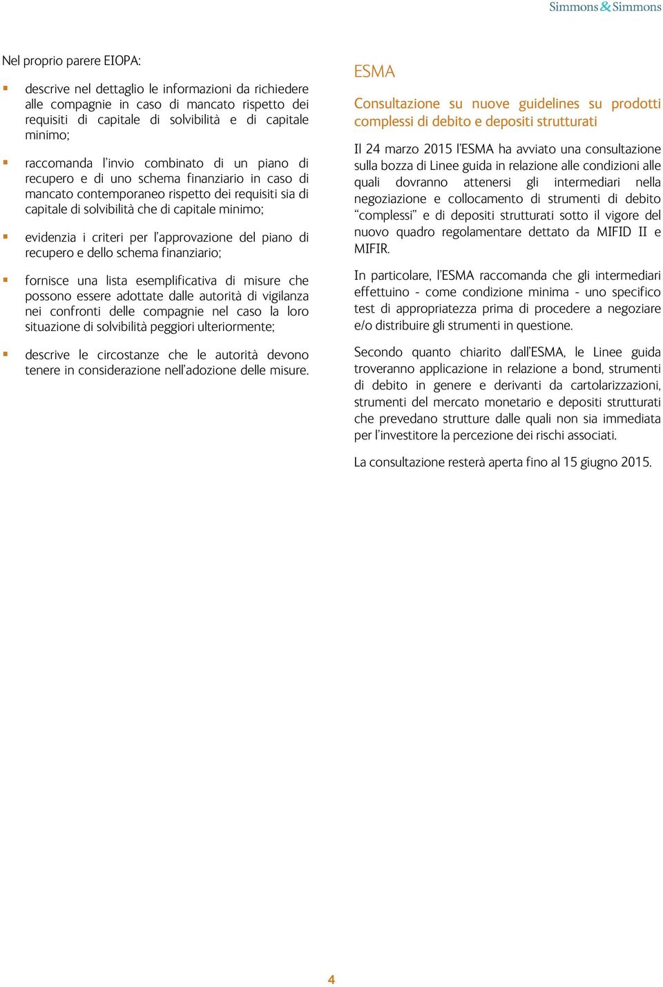 per l approvazione del piano di recupero e dello schema finanziario; fornisce una lista esemplificativa di misure che possono essere adottate dalle autorità di vigilanza nei confronti delle compagnie