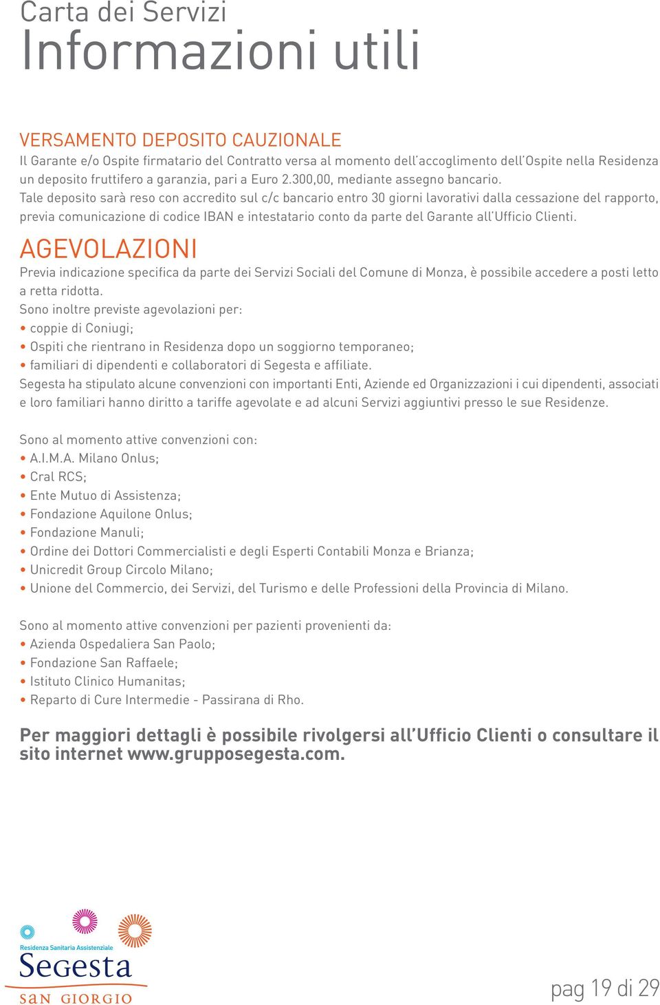 Tale deposito sarà reso con accredito sul c/c bancario entro 30 giorni lavorativi dalla cessazione del rapporto, previa comunicazione di codice IBAN e intestatario conto da parte del Garante all