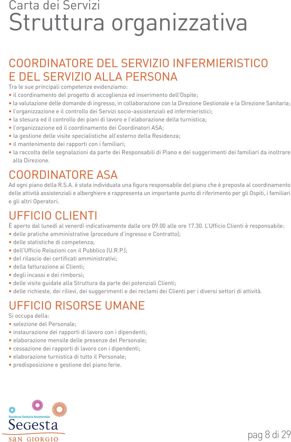 infermieristici; la stesura ed il controllo dei piani di lavoro e l elaborazione della turnistica; l organizzazione ed il coordinamento dei Coordinatori ASA; la gestione delle visite specialistiche