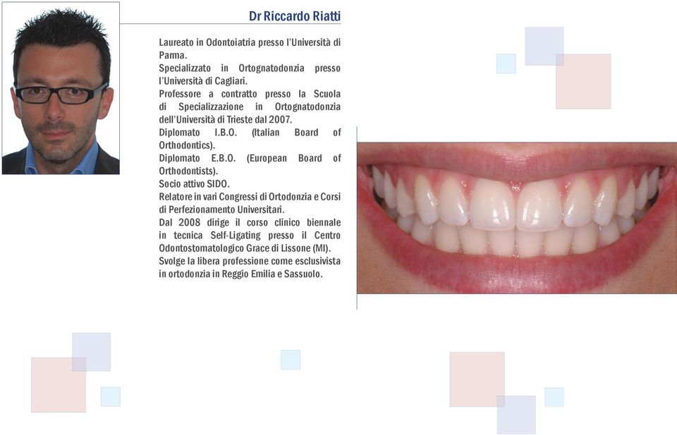 Diplomato E.B.O. (European Board of Orthodontists). Socio attivo SIDO. Relatore in vari Congressi di Ortodonzia e Corsi di Perfezionamento Universitari.