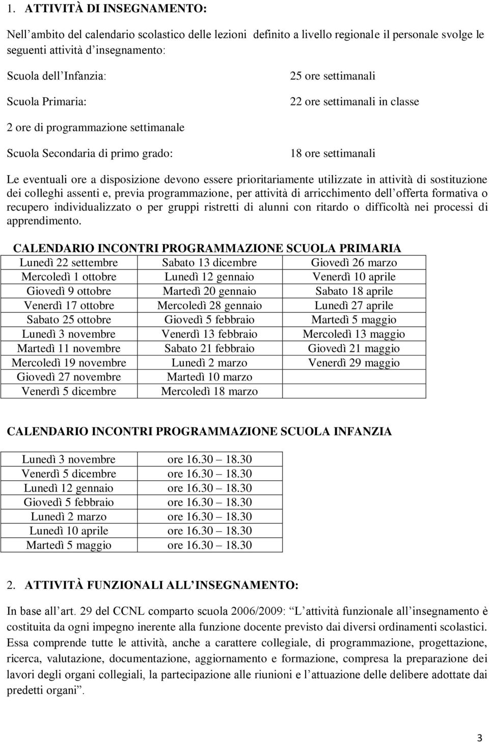 prioritariamente utilizzate in attività di sostituzione dei colleghi assenti e, previa programmazione, per attività di arricchimento dell offerta formativa o recupero individualizzato o per gruppi