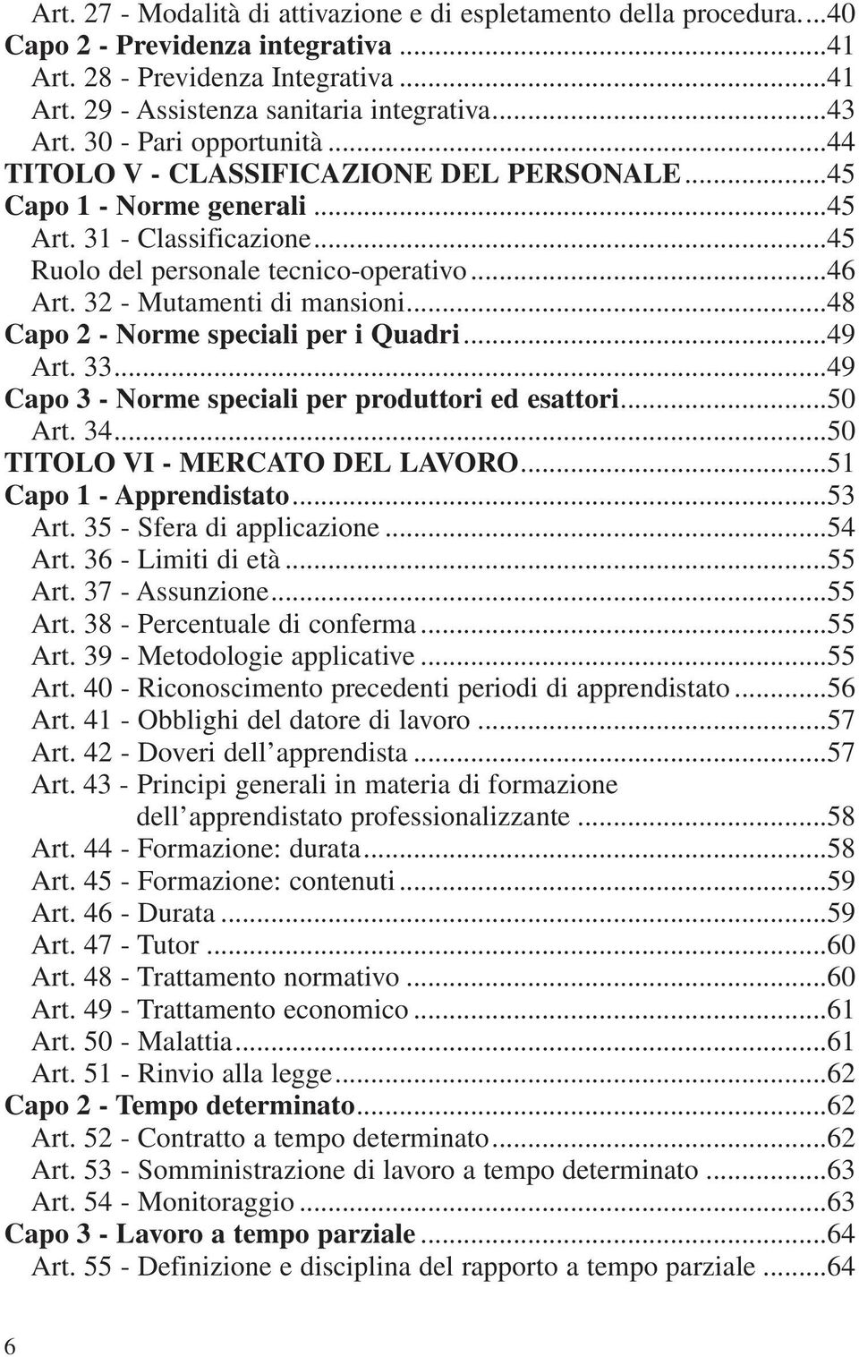 32 - Mutamenti di mansioni...48 Capo 2 - Norme speciali per i Quadri...49 Art. 33...49 Capo 3 - Norme speciali per produttori ed esattori...50 Art. 34...50 TITOLO VI - MERCATO DEL LAVORO.