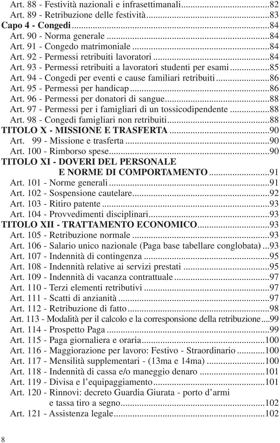 ..88 Art. 97 - Permessi per i famigliari di un tossicodipendente...88 Art. 98 - Congedi famigliari non retribuiti...88 TITOLO X - MISSIONE E TRASFERTA...90 Art. 99 - Missione e trasferta...90 Art. 100 - Rimborso spese.