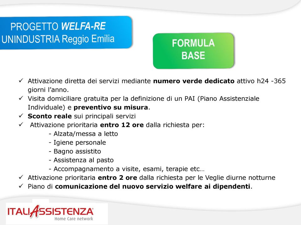 Sconto reale sui principali servizi Attivazione prioritaria entro 12 ore dalla richiesta per: - Alzata/messa a letto - Igiene personale - Bagno