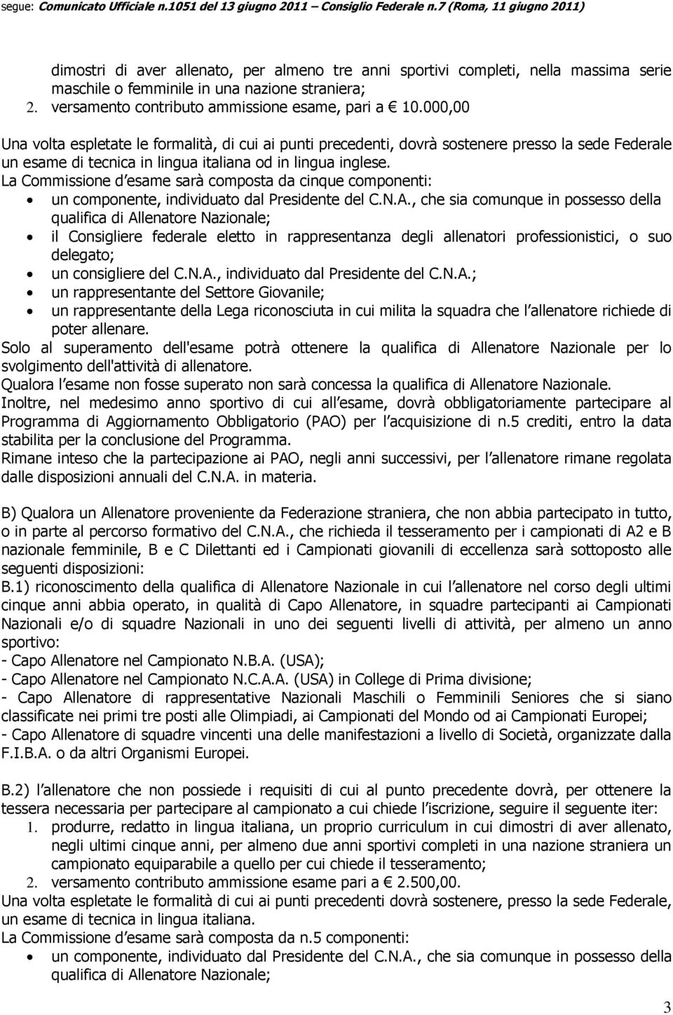 La Commissione d esame sarà composta da cinque componenti: un componente, individuato dal Presidente del C.N.A.