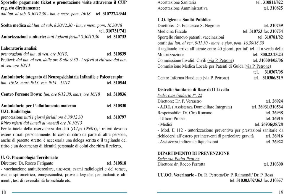 30 - i referti si ritirano dal lun. al ven. ore 10/13 Ambulatorio integrato di Neuropsichiatria Infantile e Psicoterapia: lun. 16/18, mart. 9/13, ven. 9/14-15/17 tel. 310544 Centro Persone Down: lun.