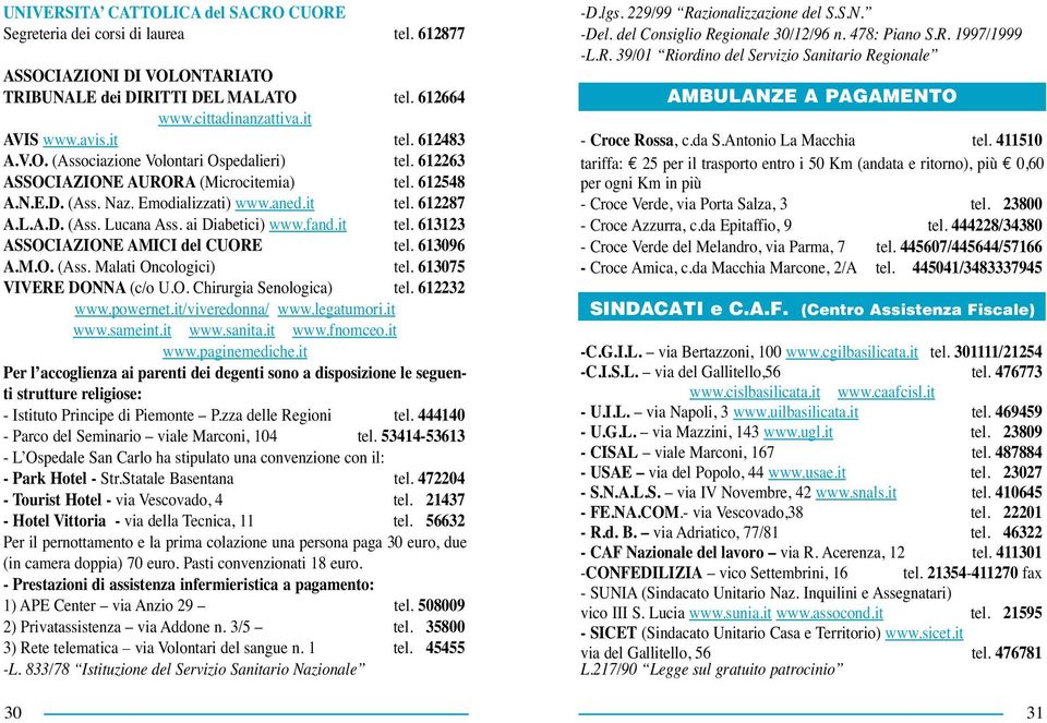 ai Diabetici) www.fand.it tel. 613123 ASSOCIAZIONE AMICI del CUORE tel. 613096 A.M.O. (Ass. Malati Oncologici) tel. 613075 VIVERE DONNA (c/o U.O. Chirurgia Senologica) tel. 612232 www.powernet.