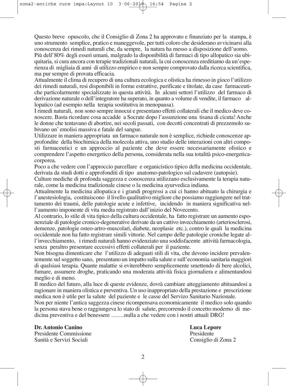 Più dell 80% degli esseri umani, malgrado la disponibilità di farmaci di tipo allopatico sia ubiquitaria, si cura ancora con terapie tradizionali naturali, la cui conoscenza ereditiamo da un