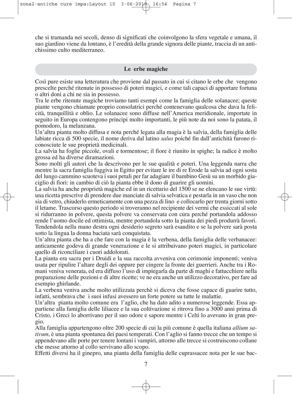 Le erbe magiche Così pure esiste una letteratura che proviene dal passato in cui si citano le erbe che vengono prescelte perché ritenute in possesso di poteri magici, e come tali capaci di apportare