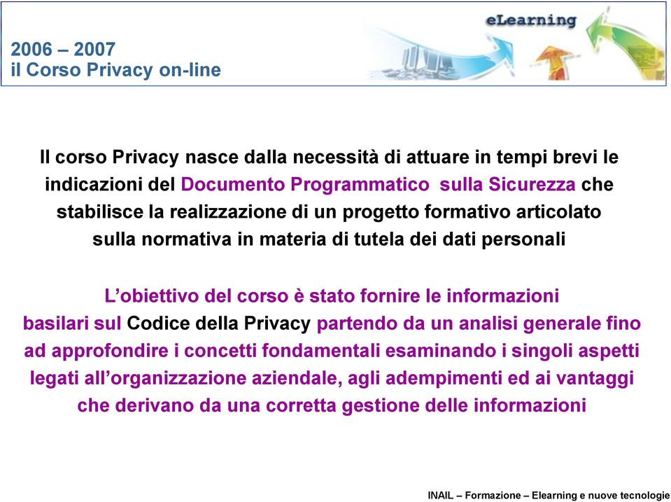 corso è stato fornire le informazioni basilari sul Codice della Privacy partendo da un analisi generale fino ad approfondire i concetti fondamentali