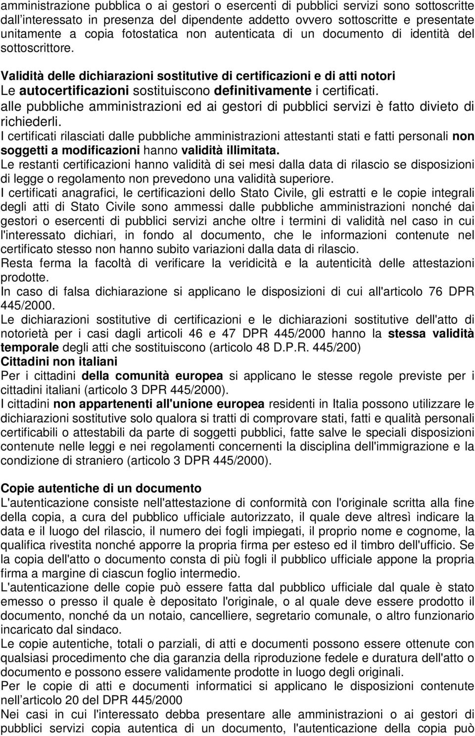 Validità delle dichiarazioni sostitutive di certificazioni e di atti notori Le autocertificazioni sostituiscono definitivamente i certificati.