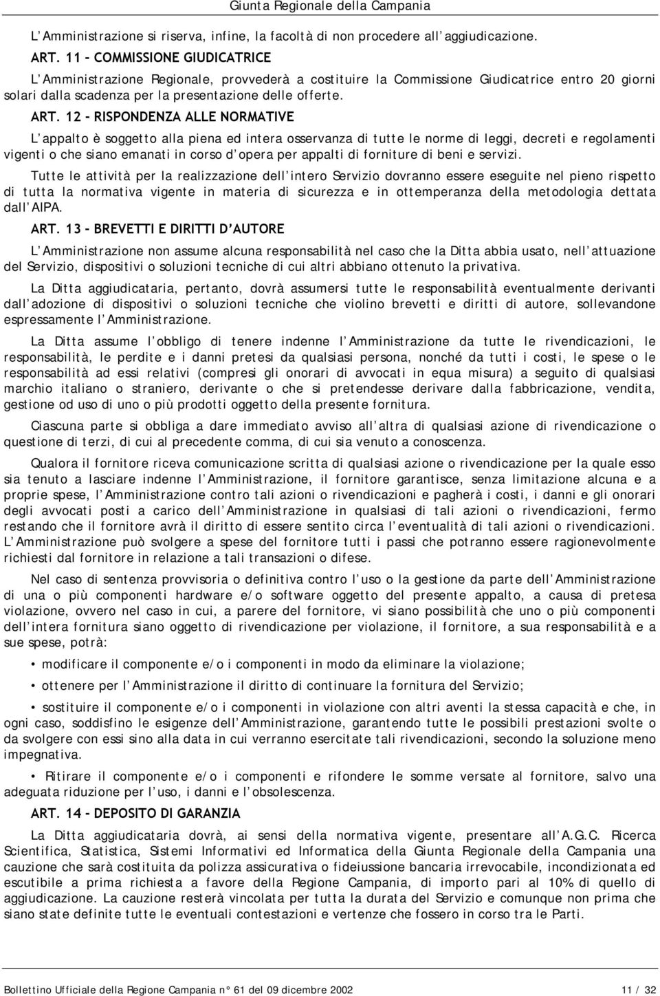 12 - RISPONDENZA ALLE NORMATIVE L appalto è soggetto alla piena ed intera osservanza di tutte le norme di leggi, decreti e regolamenti vigenti o che siano emanati in corso d opera per appalti di