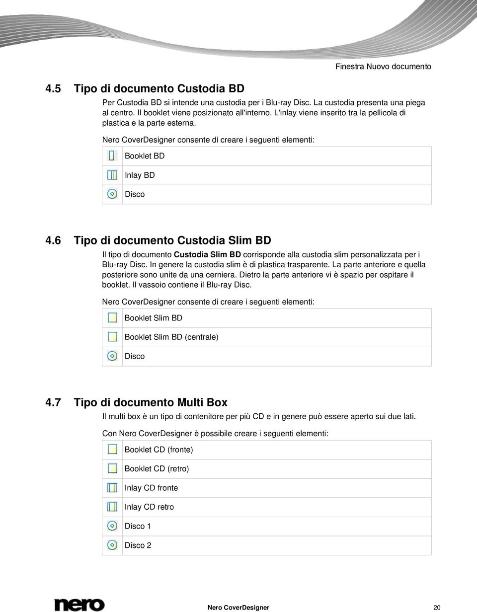 Nero CoverDesigner consente di creare i seguenti elementi: Booklet BD Inlay BD Disco 4.