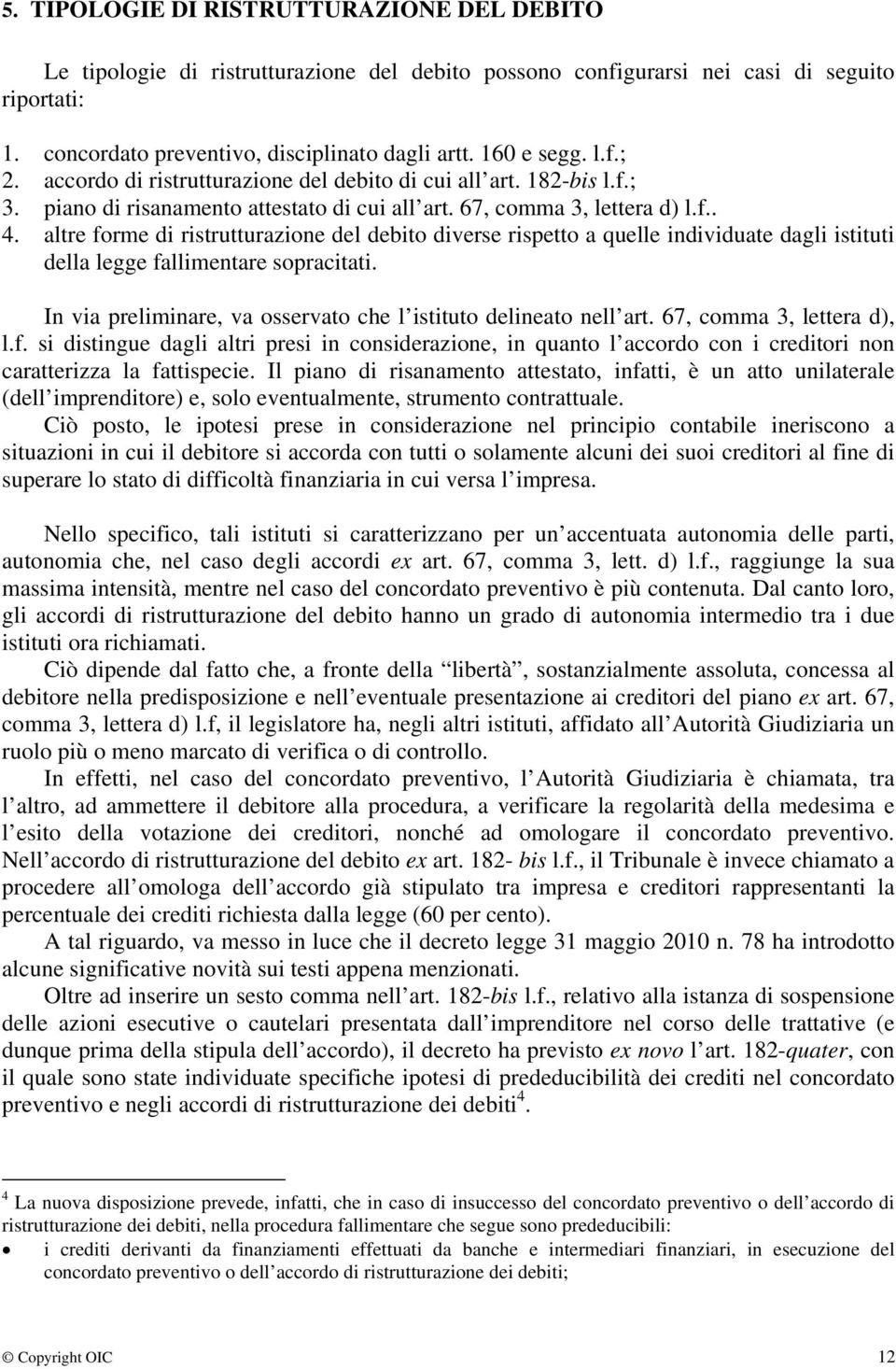 altre forme di ristrutturazione del debito diverse rispetto a quelle individuate dagli istituti della legge fallimentare sopracitati.