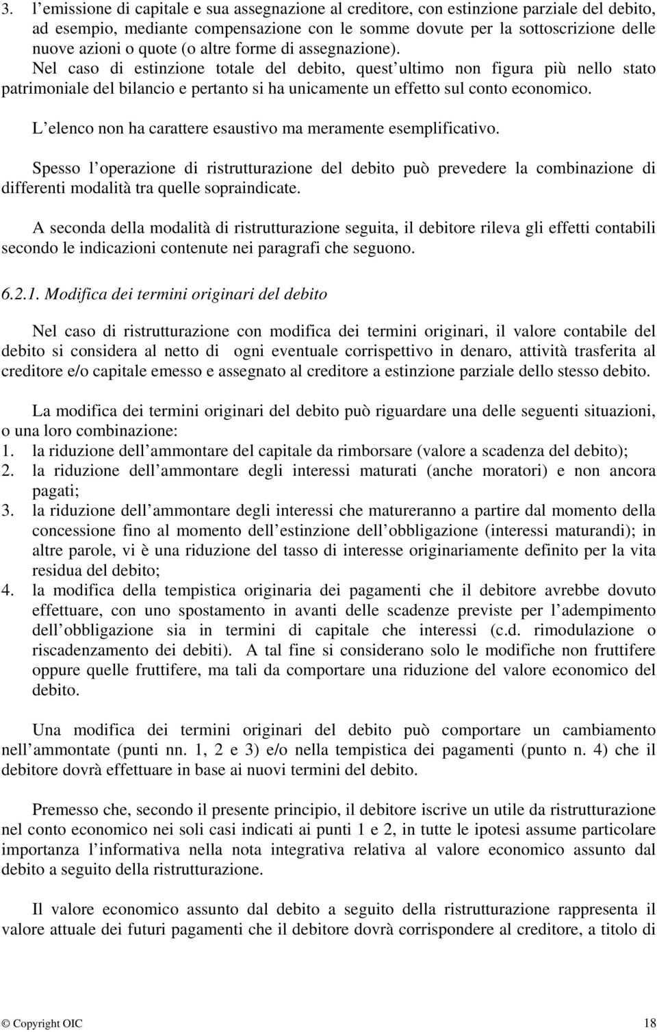 L elenco non ha carattere esaustivo ma meramente esemplificativo. Spesso l operazione di ristrutturazione del debito può prevedere la combinazione di differenti modalità tra quelle sopraindicate.