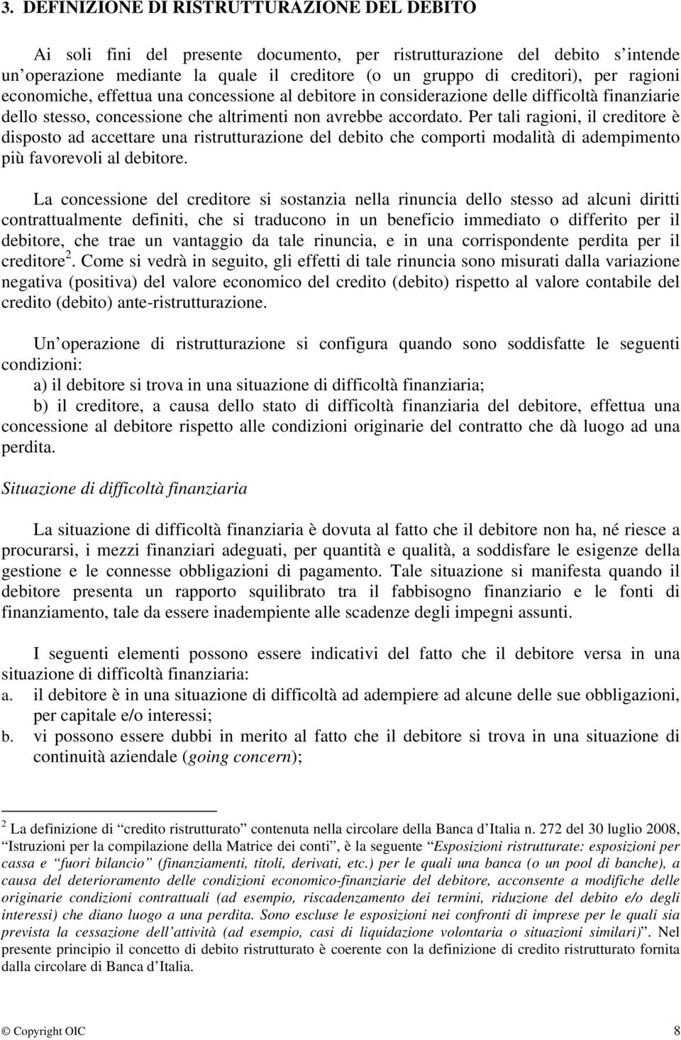 Per tali ragioni, il creditore è disposto ad accettare una ristrutturazione del debito che comporti modalità di adempimento più favorevoli al debitore.