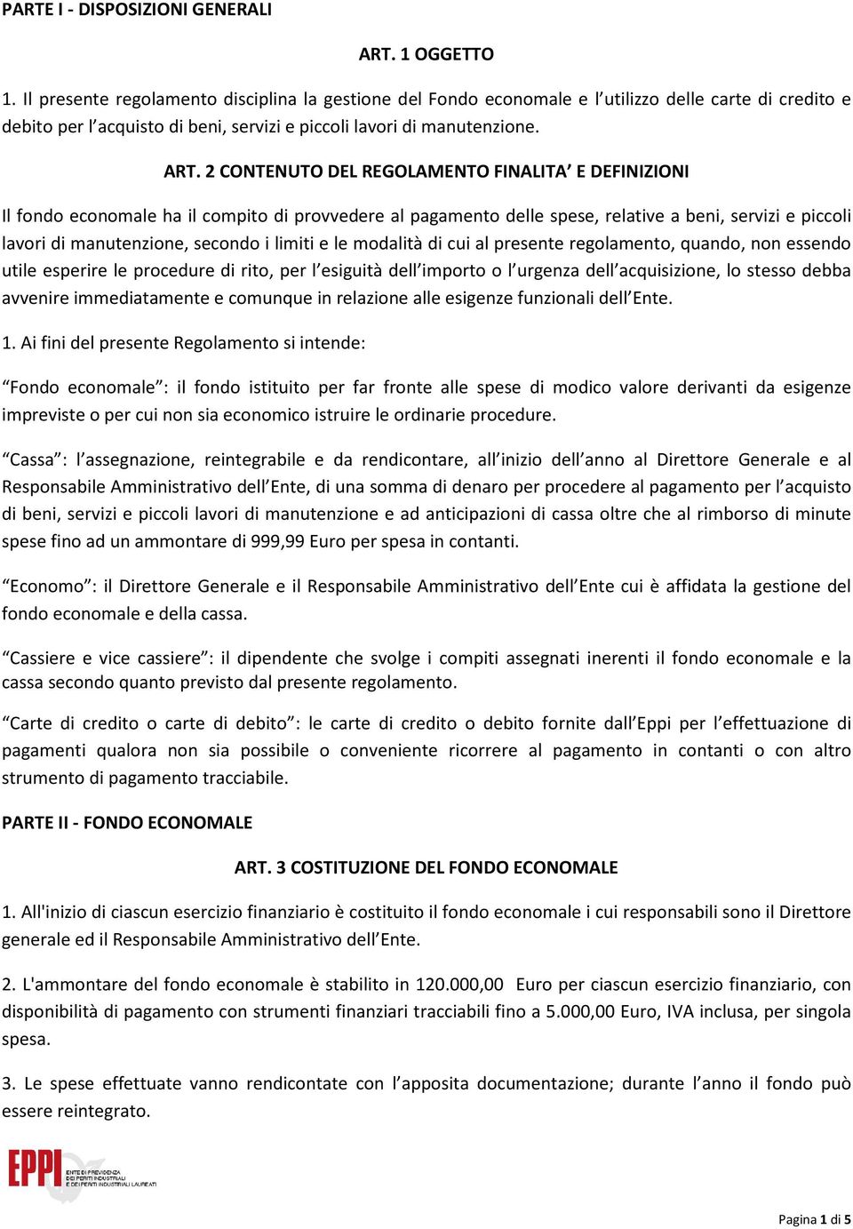 2 CONTENUTO DEL REGOLAMENTO FINALITA E DEFINIZIONI Il fondo economale ha il compito di provvedere al pagamento delle spese, relative a beni, servizi e piccoli lavori di manutenzione, secondo i limiti