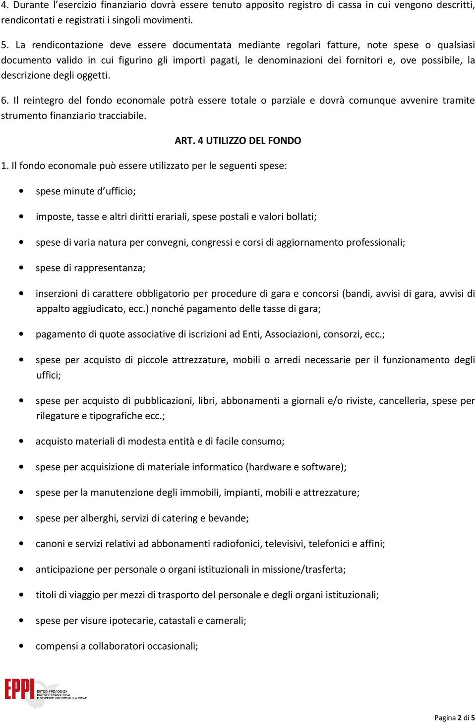 descrizione degli oggetti. 6. Il reintegro del fondo economale potrà essere totale o parziale e dovrà comunque avvenire tramite strumento finanziario tracciabile. ART. 4 UTILIZZO DEL FONDO 1.