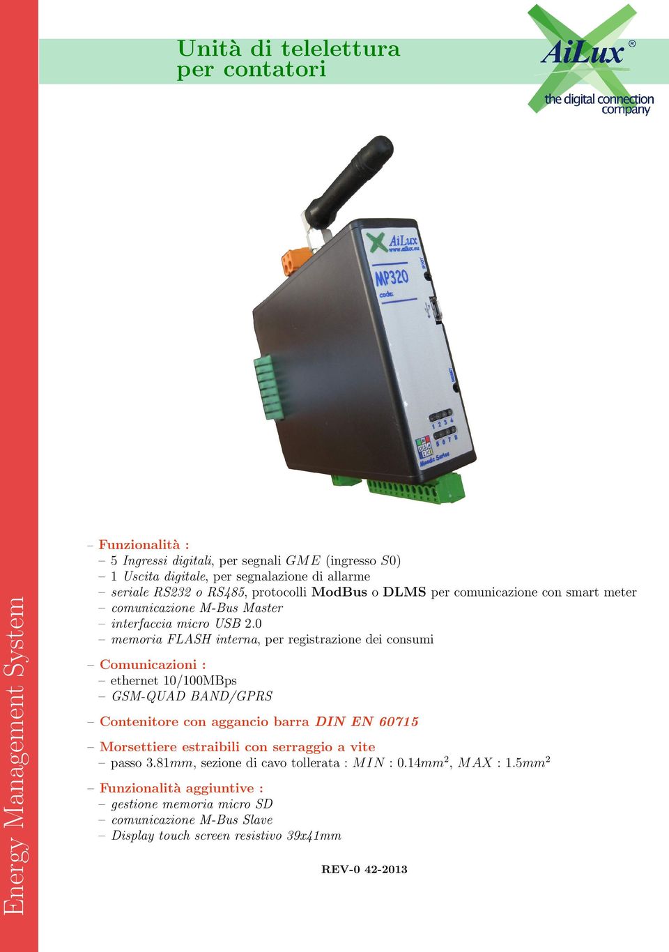 0 memoria FLASH interna, per registrazione dei consumi Comunicazioni : ethernet 10/100MBps GSM-QUAD BAND/GPRS Contenitore con aggancio barra DIN EN 60715 Morsettiere