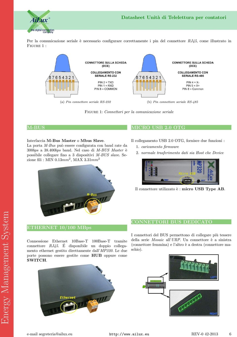 La porta M-Bus può essere configurata con baud rate da 300bps a 38.400bps baud. Nel caso di M-BUS Master è possibile collegare fino a 3 dispositivi M-BUS slave. Sezione fili : MIN 0.13mm 2, MAX 3.