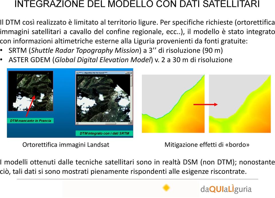 .), il modello è stato integrato con informazioni altimetriche esterne alla Liguria provenienti da fonti gratuite: SRTM (Shuttle Radar Topography Mission) a 3 di