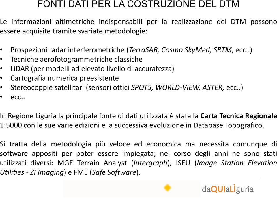 .) Tecniche aerofotogrammetriche classiche LiDAR (per modelli ad elevato livello di accuratezza) Cartografia numerica preesistente Stereocoppie satellitari (sensori ottici SPOT5, WORLD-VIEW, ASTER,